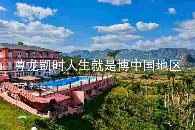 尊龙凯时人生就是博中国地区